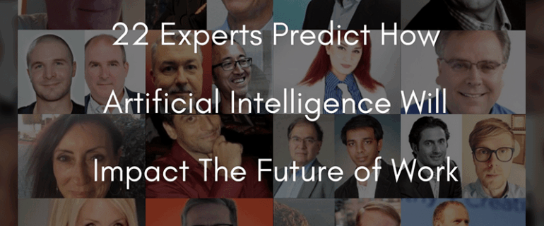 22 Experts Predict How Artificial Intelligence Will Impact The Future Of Work