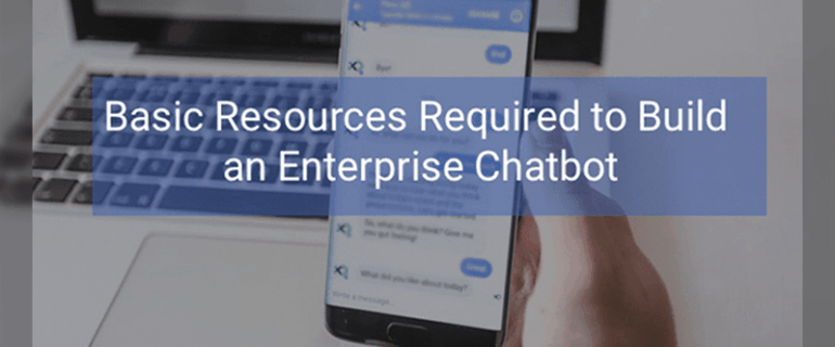Basic Resources Required To Build An Enterprise Chatbot