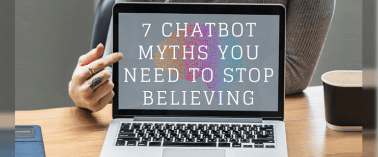 7 Chatbot Myths You Need To Stop Believing