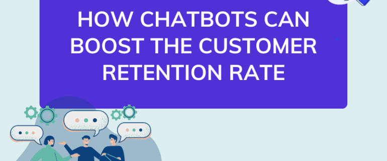 How Chatbots Can Boost The Customer Retention Rate