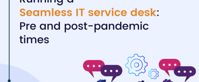 Running A Seamless It Service Desk Pre And Post Pandemic Times
