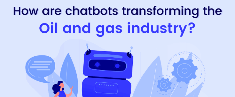 How Are Chatbots Transforming The Oil And Gas Industry