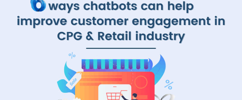 6 Ways Chatbots Can Help Improve Customer Engagement In Cpg & Retail Industry